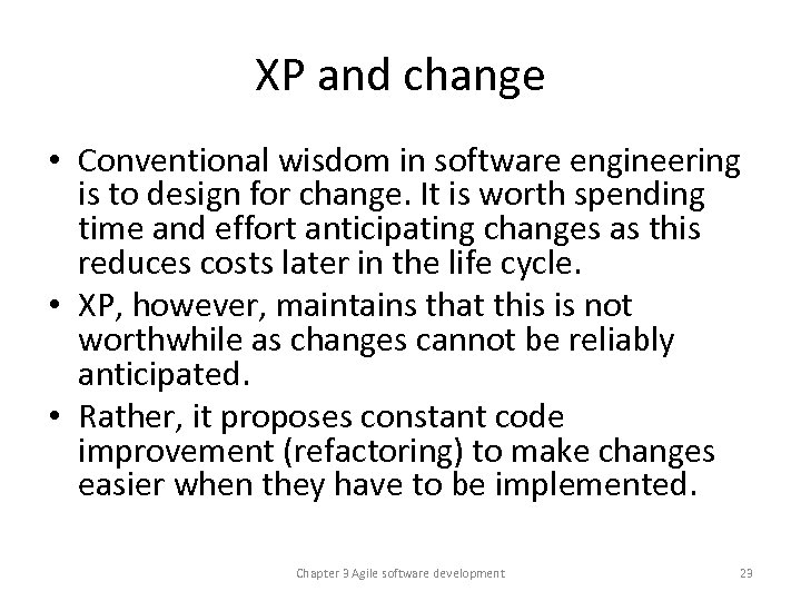 XP and change • Conventional wisdom in software engineering is to design for change.