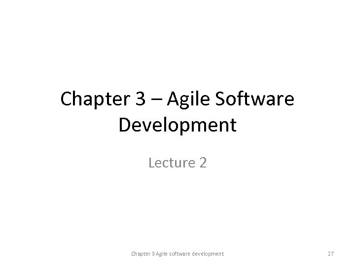 Chapter 3 – Agile Software Development Lecture 2 Chapter 3 Agile software development 27