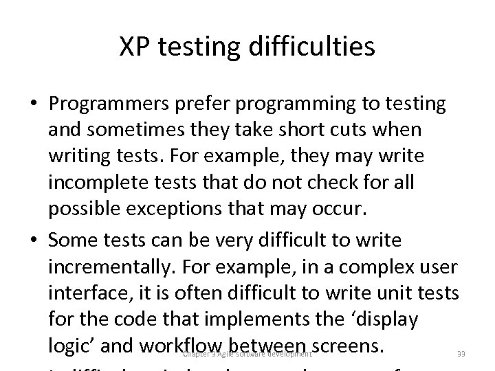 XP testing difficulties • Programmers prefer programming to testing and sometimes they take short