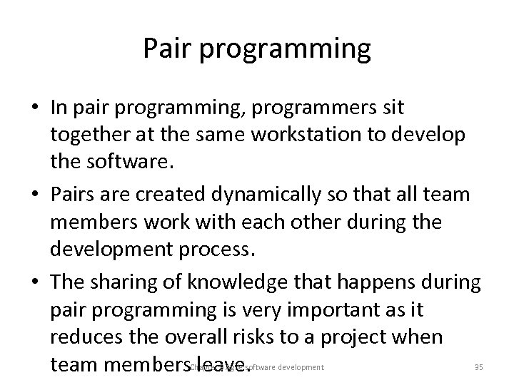 Pair programming • In pair programming, programmers sit together at the same workstation to