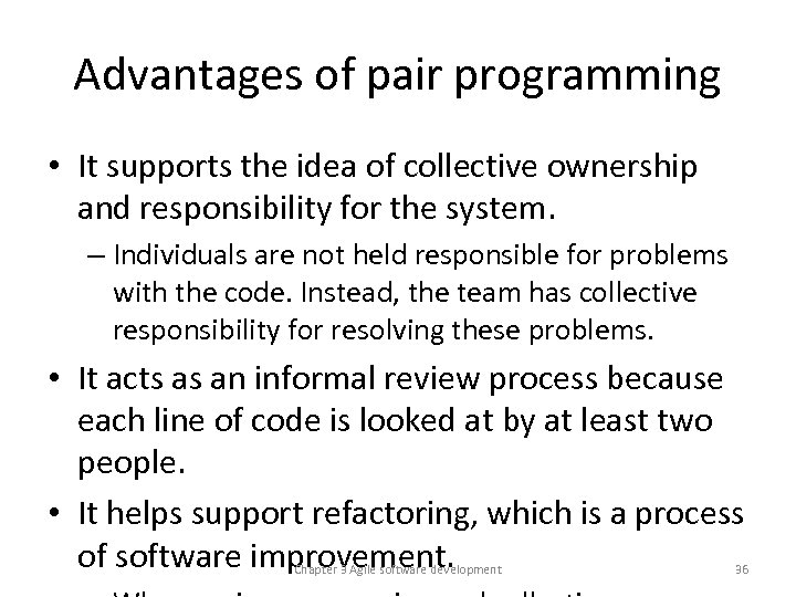 Advantages of pair programming • It supports the idea of collective ownership and responsibility