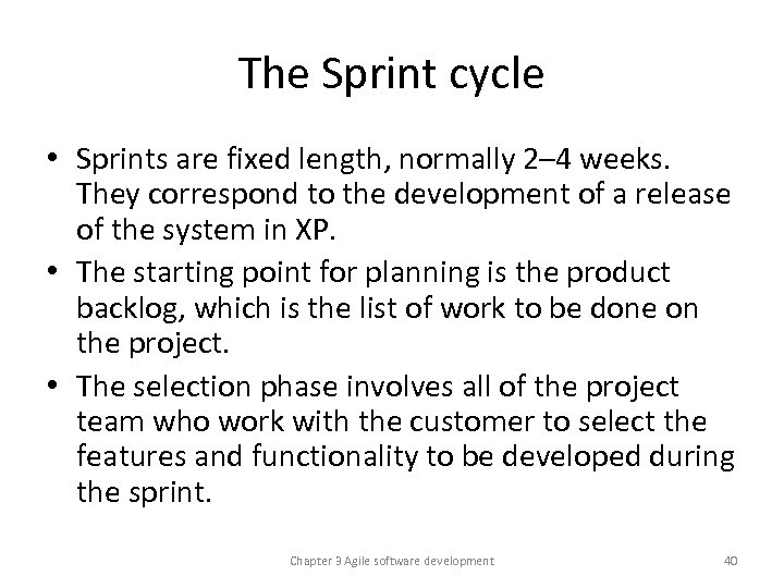 The Sprint cycle • Sprints are fixed length, normally 2– 4 weeks. They correspond