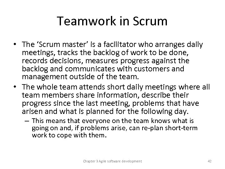 Teamwork in Scrum • The ‘Scrum master’ is a facilitator who arranges daily meetings,