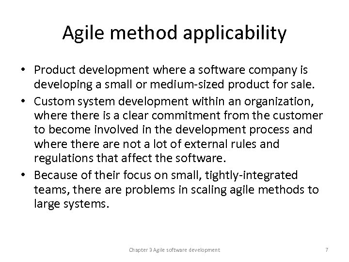 Agile method applicability • Product development where a software company is developing a small