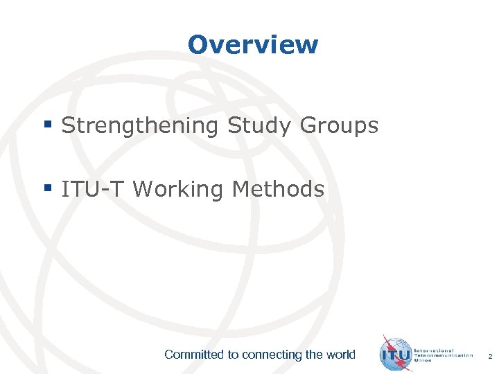 Overview § Strengthening Study Groups § ITU-T Working Methods Committed to connecting the world
