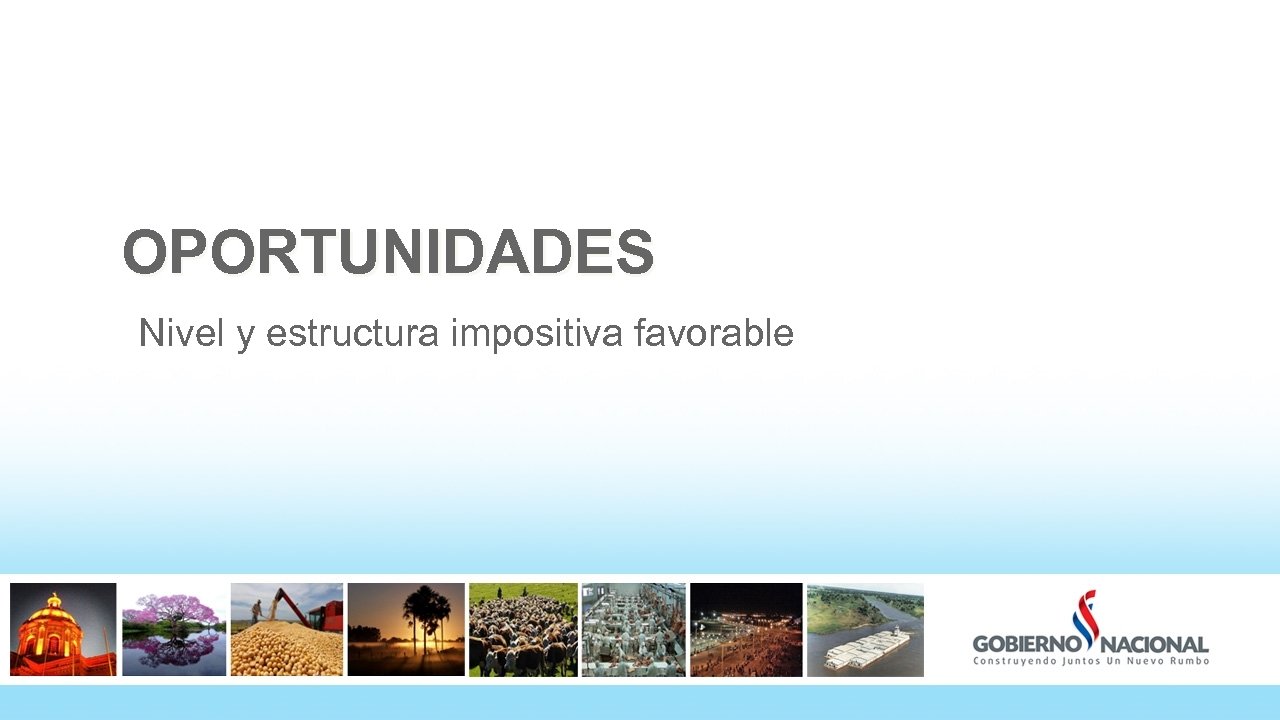 OPORTUNIDADES Nivel y estructura impositiva favorable 