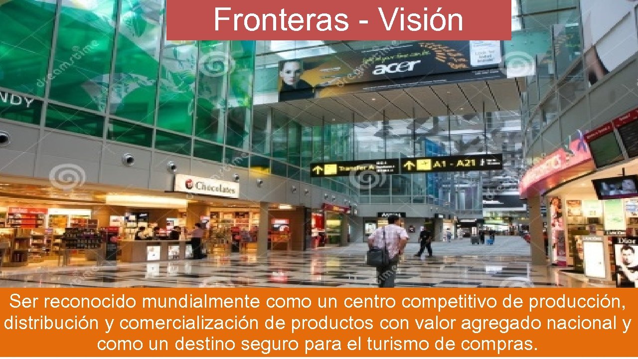 Fronteras - Visión Ser reconocido mundialmente como un centro competitivo de producción, distribución y