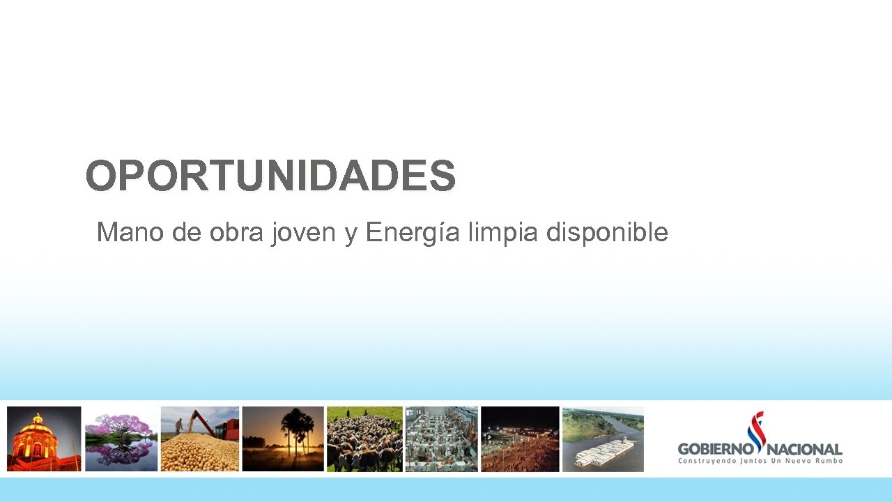 OPORTUNIDADES Mano de obra joven y Energía limpia disponible 