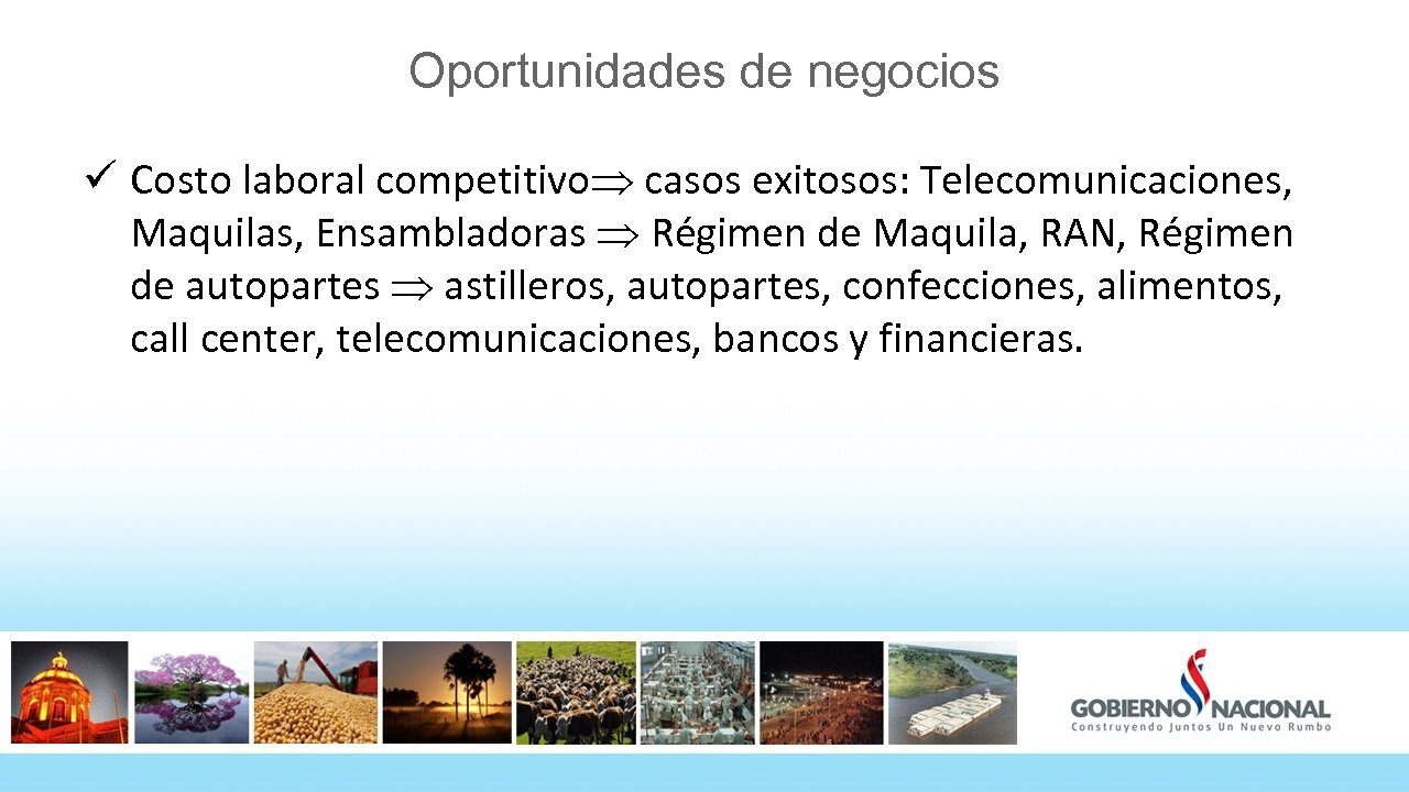 Oportunidades de negocios ü Costo laboral competitivo casos exitosos: Telecomunicaciones, Maquilas, Ensambladoras Régimen de