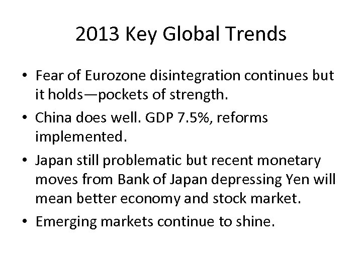 2013 Key Global Trends • Fear of Eurozone disintegration continues but it holds—pockets of