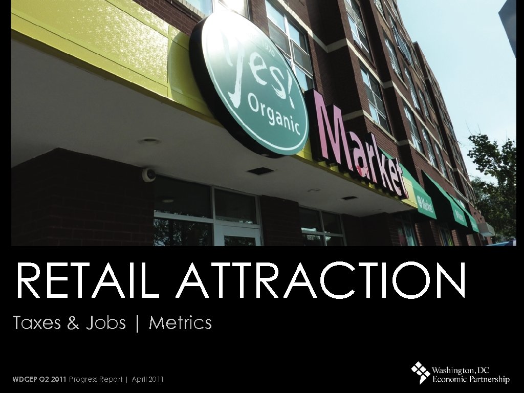 RETAIL ATTRACTION Taxes & Jobs | Metrics WDCEP Q 2 2011 Progress Report |