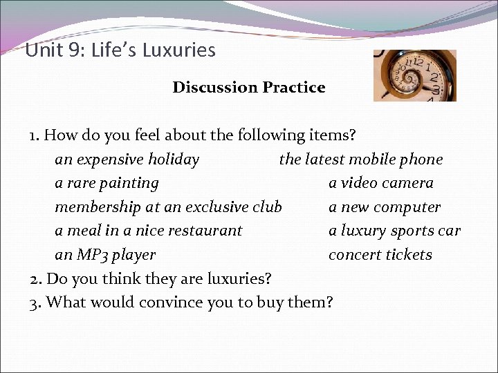 Unit 9: Life’s Luxuries Discussion Practice 1. How do you feel about the following