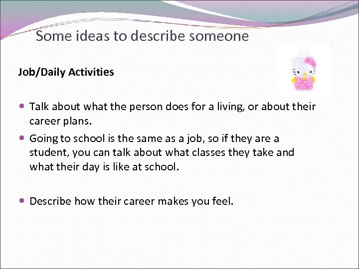 Some ideas to describe someone Job/Daily Activities Talk about what the person does for