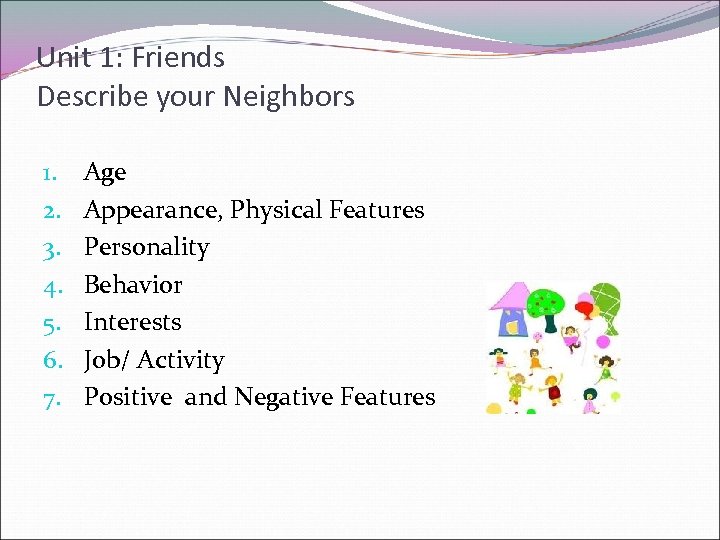 Unit 1: Friends Describe your Neighbors 1. 2. 3. 4. 5. 6. 7. Age