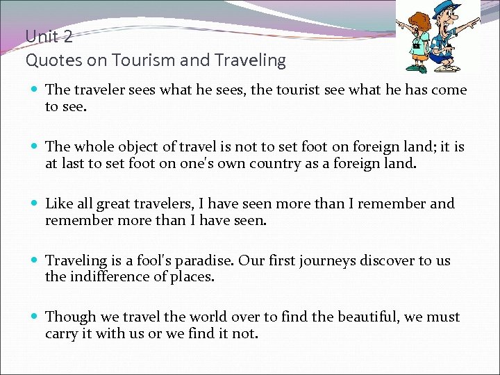 Unit 2 Quotes on Tourism and Traveling The traveler sees what he sees, the