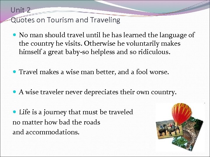 Unit 2 Quotes on Tourism and Traveling No man should travel until he has