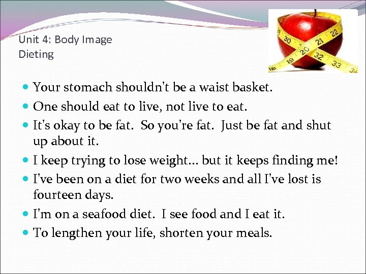 Unit 4: Body Image Dieting Your stomach shouldn't be a waist basket. One should