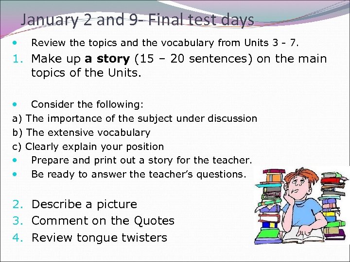 January 2 and 9 - Final test days Review the topics and the vocabulary