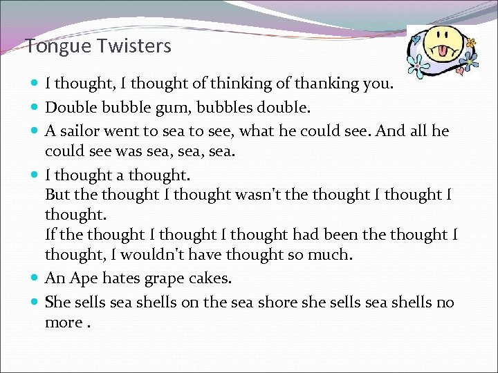 Tongue Twisters I thought, I thought of thinking of thanking you. Double bubble gum,