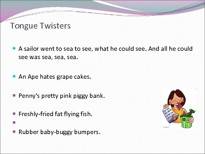 Tongue Twisters A sailor went to sea to see, what he could see. And