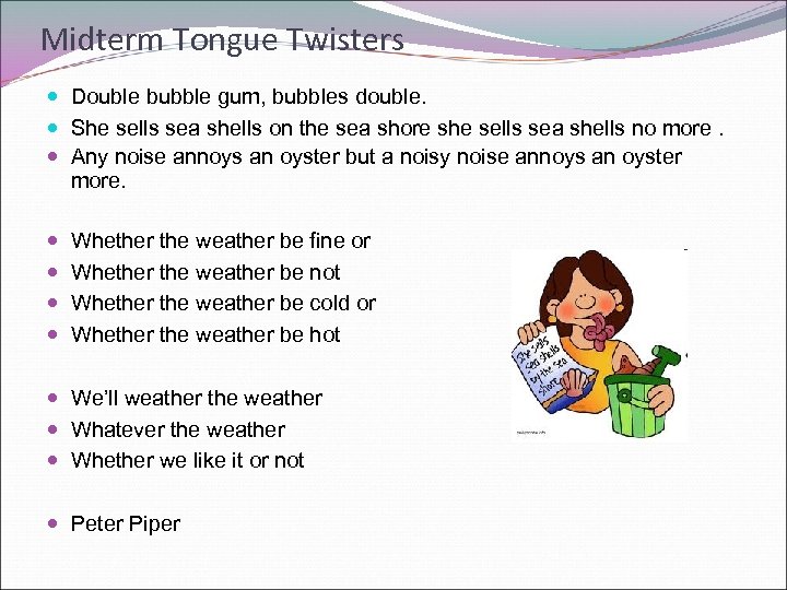 Midterm Tongue Twisters Double bubble gum, bubbles double. She sells sea shells on the