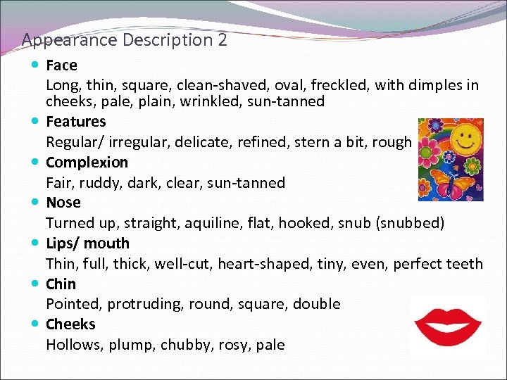 Appearance Description 2 Face Long, thin, square, clean-shaved, oval, freckled, with dimples in cheeks,