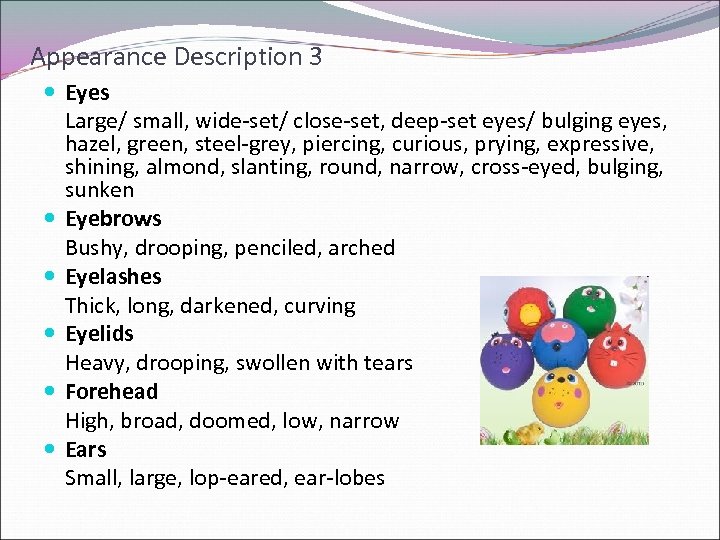 Appearance Description 3 Eyes Large/ small, wide-set/ close-set, deep-set eyes/ bulging eyes, hazel, green,