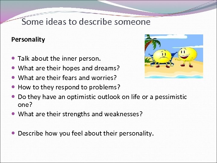 Some ideas to describe someone Personality Talk about the inner person. What are their