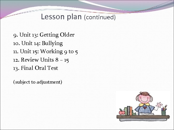 Lesson plan (continued) 9. Unit 13: Getting Older 10. Unit 14: Bullying 11. Unit