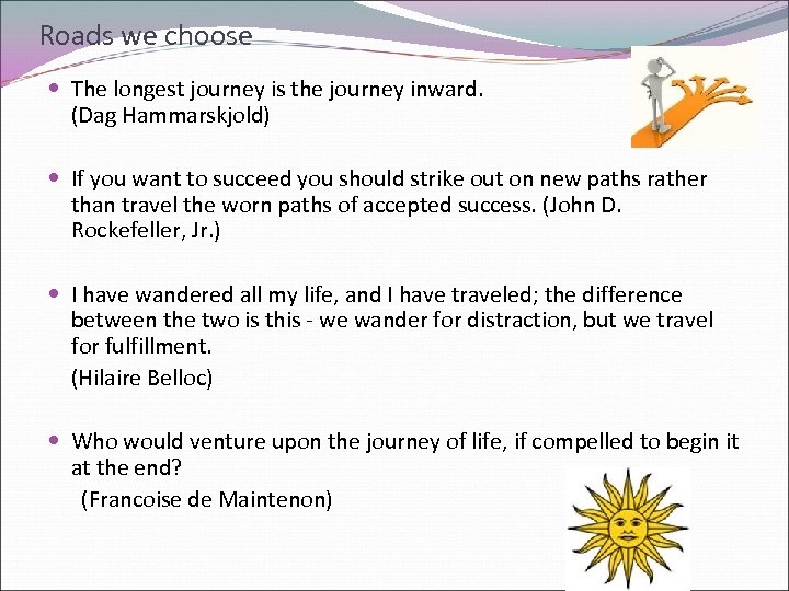Roads we choose The longest journey is the journey inward. (Dag Hammarskjold) If you