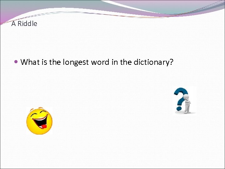 A Riddle What is the longest word in the dictionary? 