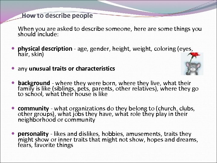 How to describe people When you are asked to describe someone, here are some