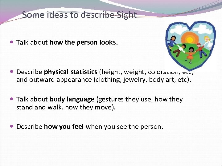 Some ideas to describe Sight Talk about how the person looks. Describe physical statistics