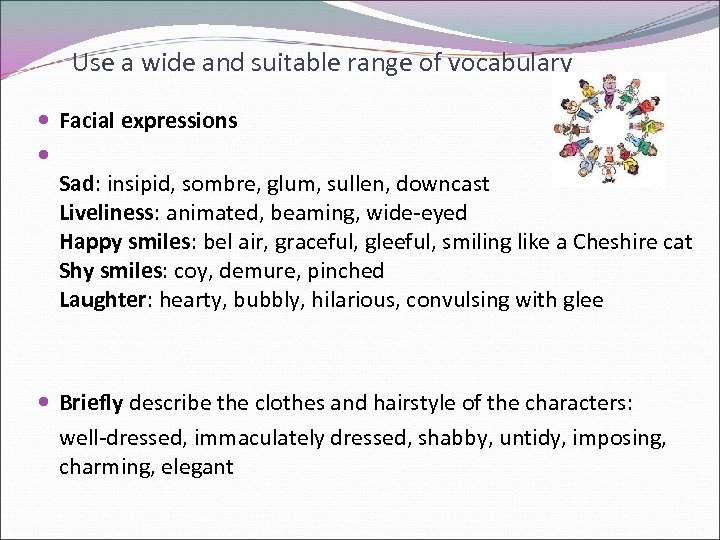 Use a wide and suitable range of vocabulary Facial expressions Sad: insipid, sombre, glum,