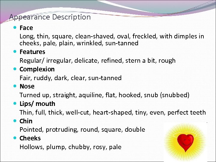 Appearance Description Face Long, thin, square, clean-shaved, oval, freckled, with dimples in cheeks, pale,