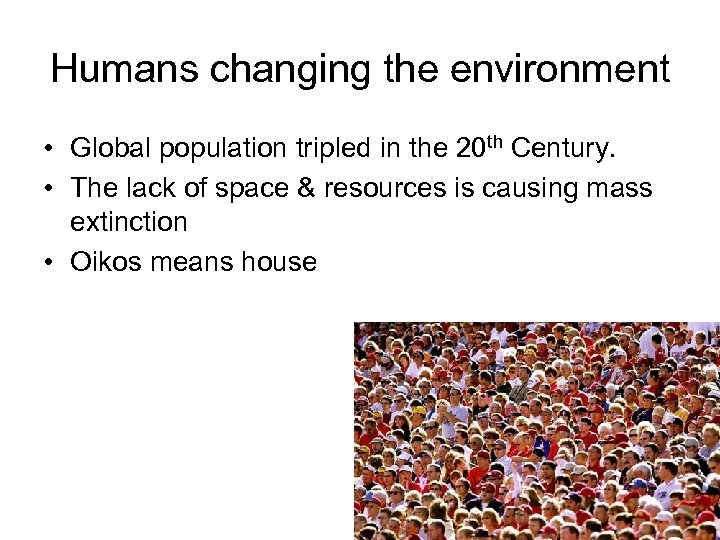 Humans changing the environment • Global population tripled in the 20 th Century. •