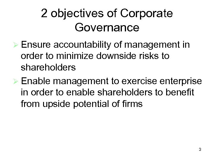 2 objectives of Corporate Governance Ensure accountability of management in order to minimize downside