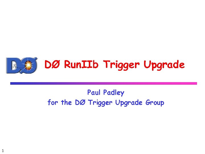 DØ Run. IIb Trigger Upgrade Paul Padley for the DØ Trigger Upgrade Group 1