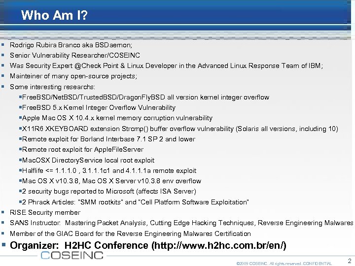 Who Am I? Rodrigo Rubira Branco aka BSDaemon; Senior Vulnerability Researcher/COSEINC Was Security Expert