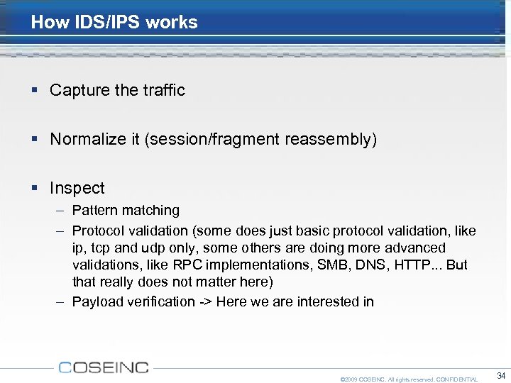 How IDS/IPS works Capture the traffic Normalize it (session/fragment reassembly) Inspect – Pattern matching
