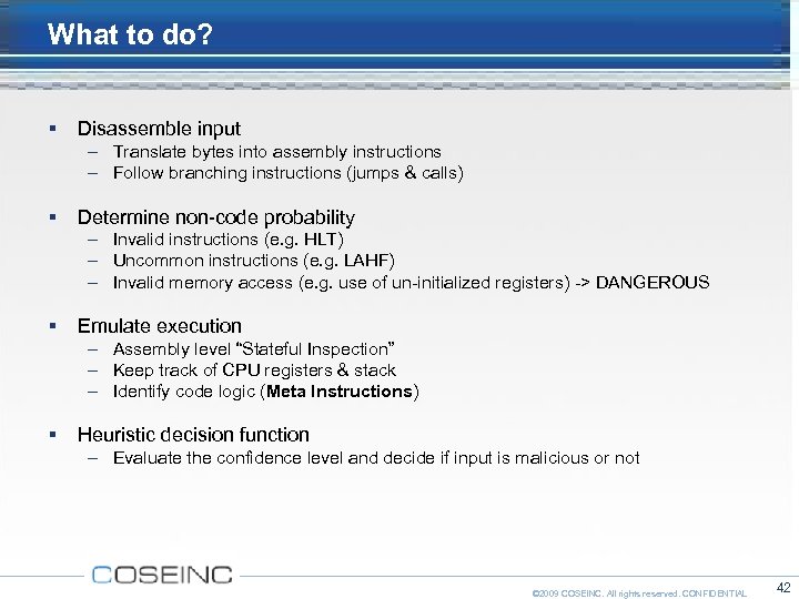 What to do? Disassemble input – Translate bytes into assembly instructions – Follow branching
