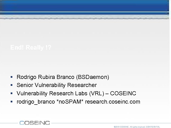 End! Really !? Rodrigo Rubira Branco (BSDaemon) Senior Vulnerability Researcher Vulnerability Research Labs (VRL)