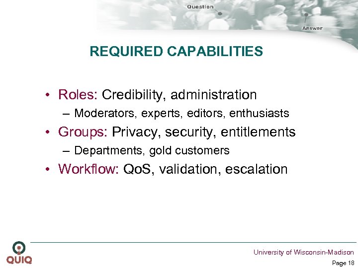 REQUIRED CAPABILITIES • Roles: Credibility, administration – Moderators, experts, editors, enthusiasts • Groups: Privacy,