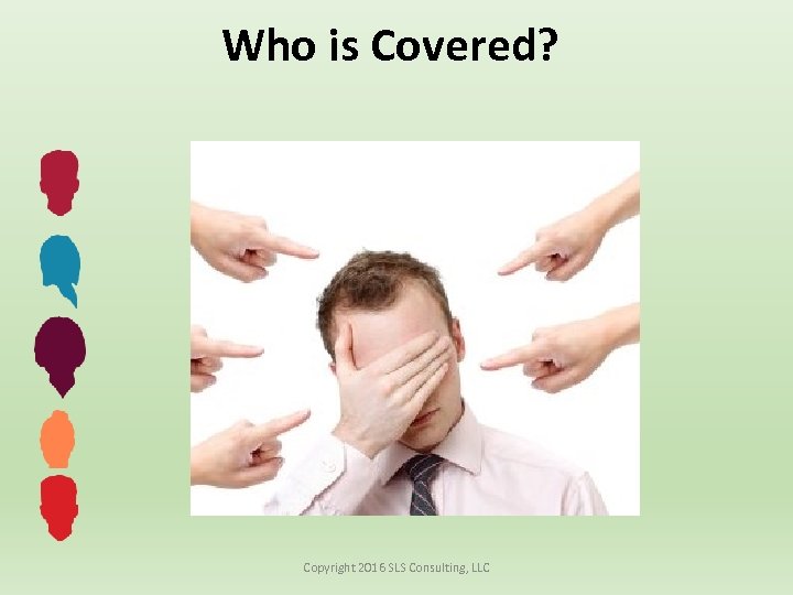 Who is Covered? Copyright 2016 SLS Consulting, LLC 