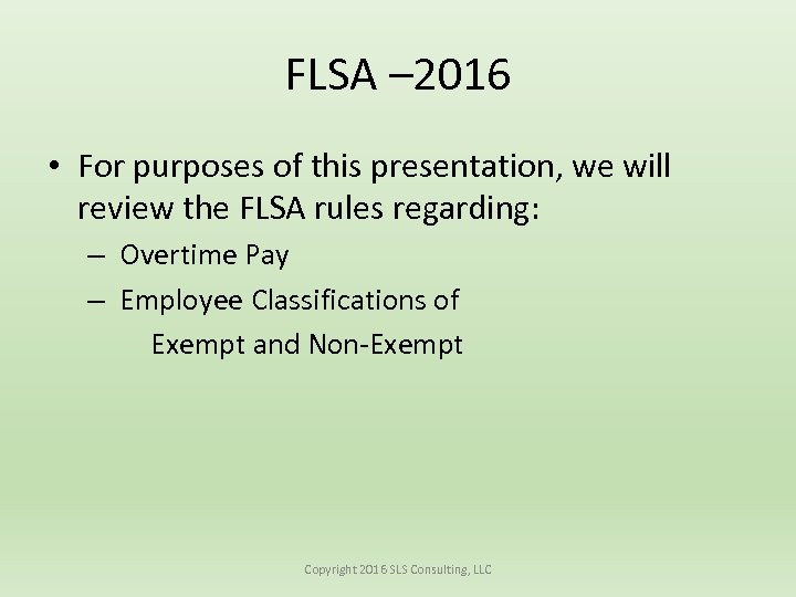 FLSA – 2016 • For purposes of this presentation, we will review the FLSA
