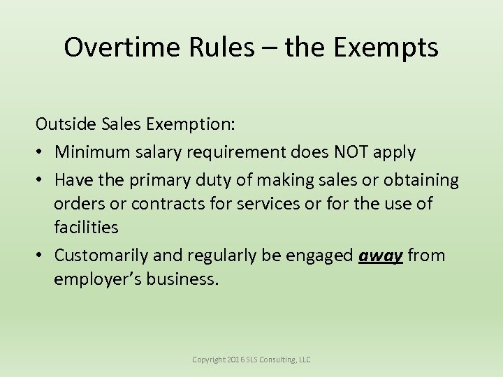 Overtime Rules – the Exempts Outside Sales Exemption: • Minimum salary requirement does NOT