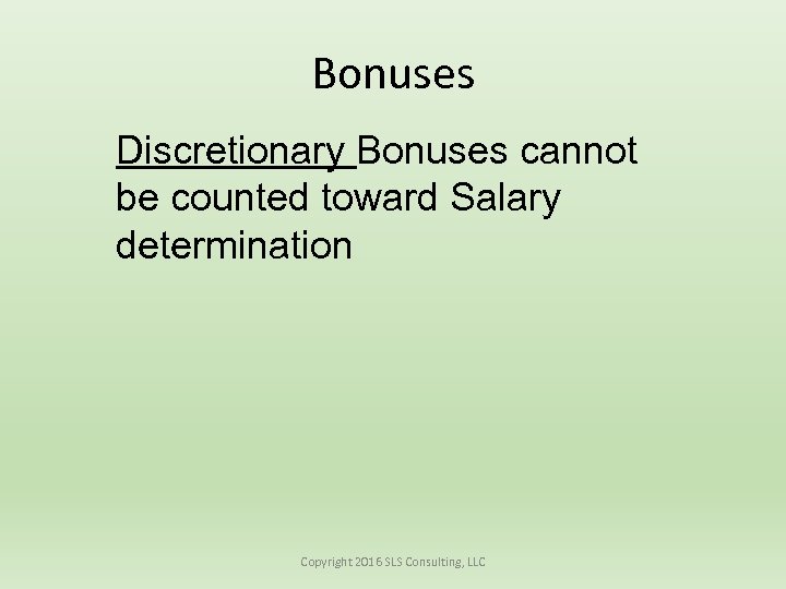 Bonuses Discretionary Bonuses cannot be counted toward Salary determination Copyright 2016 SLS Consulting, LLC