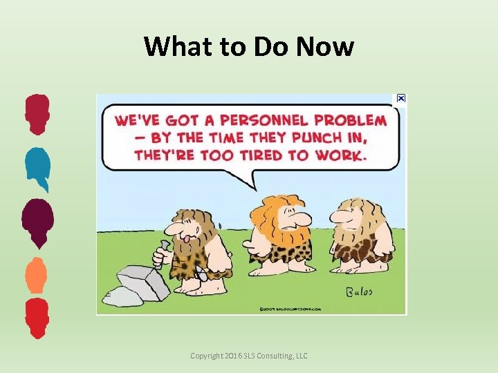 What to Do Now Copyright 2016 SLS Consulting, LLC 