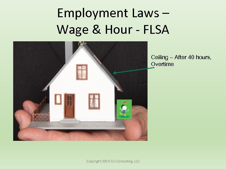 Employment Laws – Wage & Hour - FLSA Ceiling – After 40 hours, Overtime