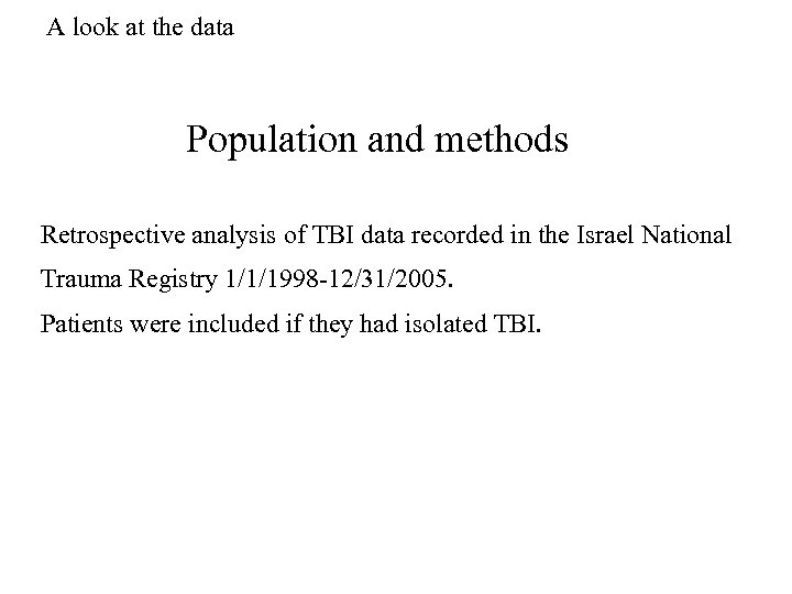A look at the data Population and methods Retrospective analysis of TBI data recorded